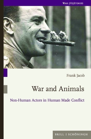 War and Animals: Non-Human Actors in Human Made Conflict by Frank Jacob 9783506794758