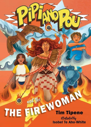 Pipi and Pou and the Fire Woman: Pipi and Pou #6:: 2024: 6 by Tim Tipene 9781990035371