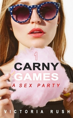 Carny Games 1: A Wild Sex Party by Victoria Rush 9781990118845