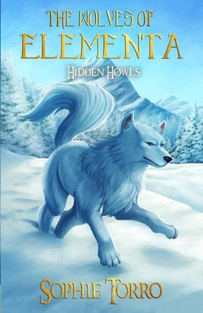 The Wolves of Elementa: Hidden Howls by Sophie Torro 9781990171291