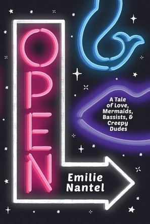 Open: A Tale of Love, Mermaids, Bassists, & Creepy Dudes by Emilie Nantel 9781999093310