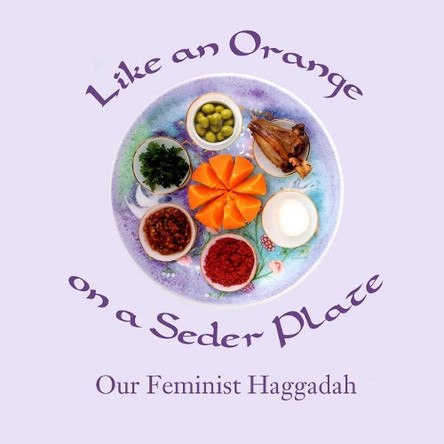 Like an Orange on a Seder Plate: Our Feminist Haggadah by Ruth Simkin 9781945805639