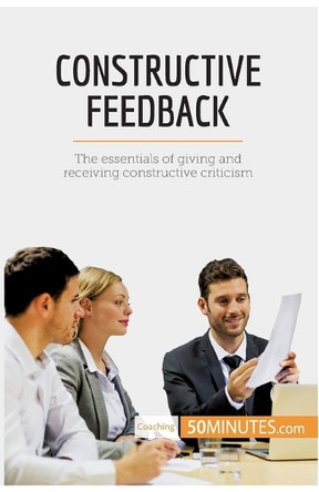 Constructive Feedback: The essentials of giving and receiving constructive criticism by 50minutes 9782806286130
