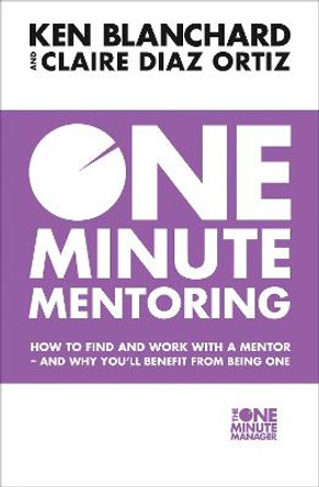 One Minute Mentoring: How to find and work with a mentor - and why you'll benefit from being one by Ken Blanchard