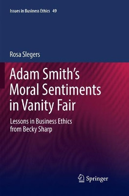 Adam Smith's Moral Sentiments in Vanity Fair: Lessons in Business Ethics from Becky Sharp by Rosa Slegers 9783030075255