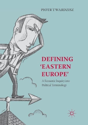 Defining 'Eastern Europe': A Semantic Inquiry into Political Terminology by Piotr Twardzisz 9783030084424
