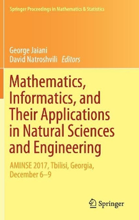 Mathematics, Informatics, and Their Applications in Natural Sciences and Engineering: AMINSE 2017, Tbilisi, Georgia, December 6-9 by George Jaiani 9783030104184