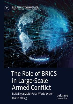 The Role of BRICS in Large-Scale Armed Conflict: Building a Multi-Polar World Order by Malte Brosig 9783030185398