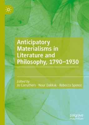 Anticipatory Materialisms in Literature and Philosophy, 1790-1930 by Jo Carruthers 9783030298166