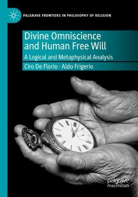 Divine Omniscience and Human Free Will: A Logical and Metaphysical Analysis by Ciro De Florio 9783030313029