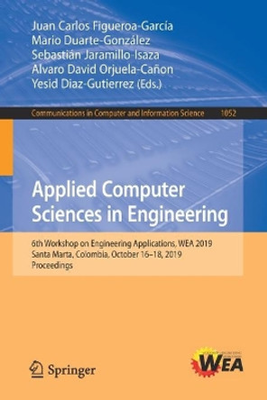 Applied Computer Sciences in Engineering: 6th Workshop on Engineering Applications, WEA 2019, Santa Marta, Colombia, October 16-18, 2019, Proceedings by Juan Carlos Figueroa-Garcia 9783030310189