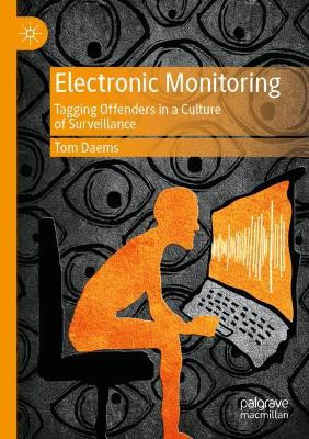 Electronic Monitoring: Tagging Offenders in a Culture of Surveillance by Tom Daems 9783030340414