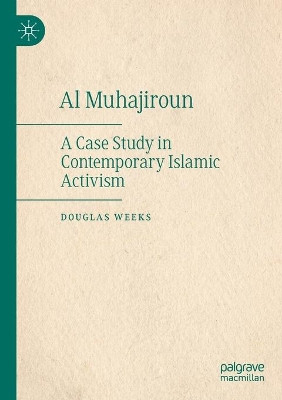 Al Muhajiroun: A Case Study in Contemporary Islamic Activism by Douglas Weeks 9783030358426
