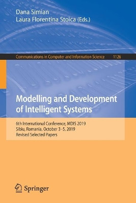 Modelling and Development of Intelligent Systems: 6th International Conference, MDIS 2019, Sibiu, Romania, October 3-5, 2019, Revised Selected Papers by Dana Simian 9783030392369