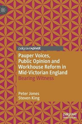 Pauper Voices, Public Opinion and Workhouse Reform in Mid-Victorian England: Bearing Witness by Peter Jones 9783030478384