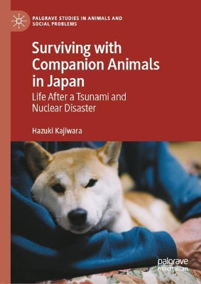 Surviving with Companion Animals in Japan: Life after a Tsunami and Nuclear Disaster by Hazuki Kajiwara 9783030493271