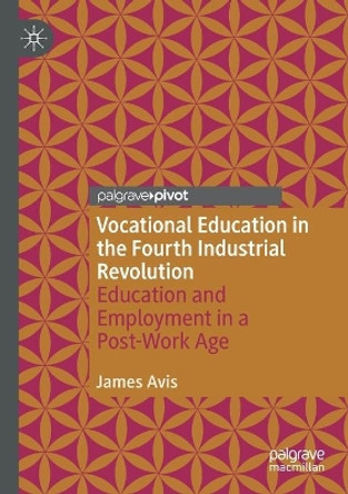 Vocational Education in the Fourth Industrial Revolution: Education and Employment in a Post-Work Age by James Avis 9783030520342