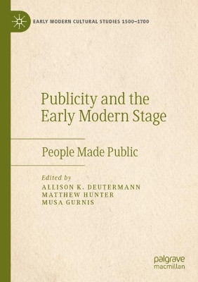 Publicity and the Early Modern Stage: People Made Public by Allison K. Deutermann 9783030523343