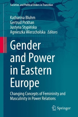Gender and Power in Eastern Europe: Changing Concepts of Femininity and Masculinity in Power Relations by Katharina Bluhm 9783030531294