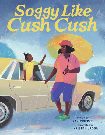 Soggy Like Cush Cush (a Picture Book Celebration of Creole Culture for Kids) by Karly Pierre 9781499816204