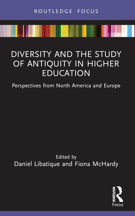 Diversity and the Study of Antiquity in Higher Education: Perspectives from North America and Europe by Daniel Libatique 9781032235134