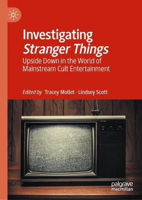 Investigating Stranger Things: Upside Down in the World of Mainstream Cult Entertainment by Tracey Mollet 9783030663131