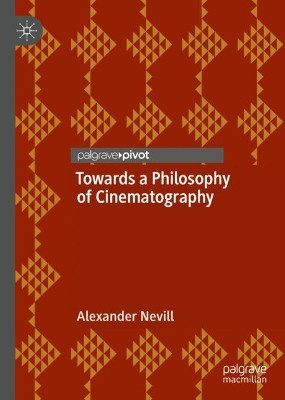Towards a Philosophy of Cinematography by Alexander Nevill 9783030659349