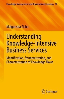Understanding Knowledge-Intensive Business Services: Identification, Systematization, and Characterization of Knowledge Flows by Malgorzata Zieba 9783030756178