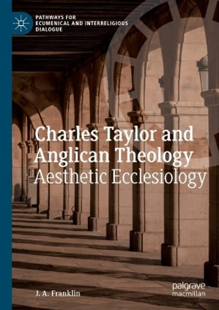 Charles Taylor and Anglican Theology: Aesthetic Ecclesiology by J. A. Franklin 9783030821050