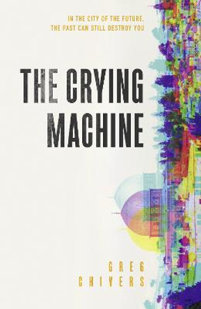 The Crying Machine by Greg Chivers
