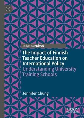 The Impact of Finnish Teacher Education on International Policy: Understanding University Training Schools by Jennifer Chung 9783030895174
