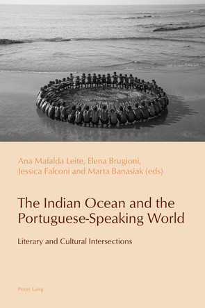 The Indian Ocean and the Portuguese-Speaking World: Literary and Cultural Intersections by Cláudia Pazos-Alonso 9781800790964