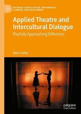 Applied Theatre and Intercultural Dialogue: Playfully Approaching Difference by Elliot Leffler 9783030985141