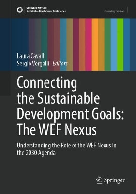 Connecting the Sustainable Development Goals: The WEF Nexus: Understanding the Role of the WEF Nexus in the 2030 Agenda by Laura Cavalli 9783031013355