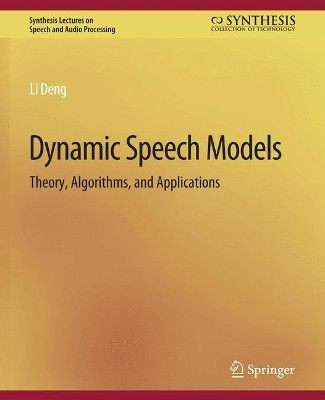 Dynamic Speech Models: Theory, Algorithms, and Applications by Li Deng 9783031014277