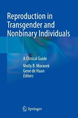 Reproduction in Transgender and Nonbinary Individuals: A Clinical Guide by Molly B. Moravek 9783031149351