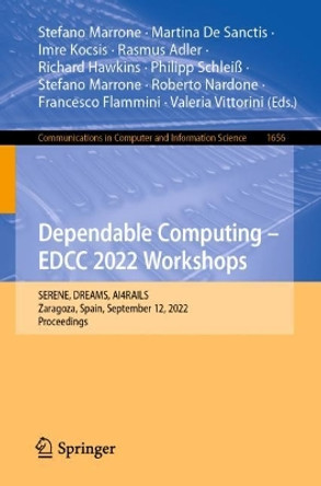 Dependable Computing - EDCC 2022 Workshops: SERENE, DREAMS, AI4RAILS, Zaragoza, Spain, September 12-15, 2022, Proceedings by Stefano Marrone 9783031162442