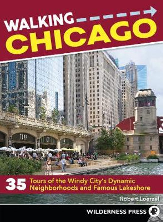 Walking Chicago: 35 Tours of the Windy City's Dynamic Neighborhoods and Famous Lakeshore by Ryan Ver Berkmoes