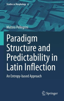 Paradigm Structure and Predictability in Latin Inflection: An Entropy-based Approach by Matteo Pellegrini 9783031248436