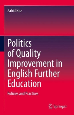 Politics of Quality Improvement in English Further Education: Policies and Practices by Zahid Naz 9783031240072