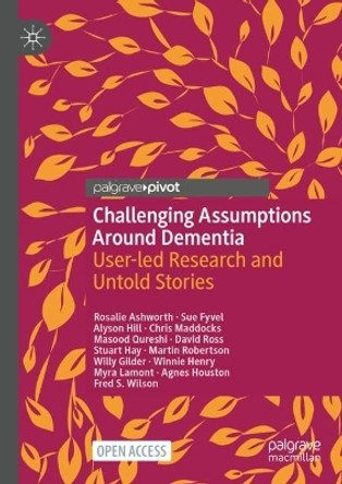 Challenging Assumptions Around Dementia: User-led Research and Untold Stories by Rosalie Ashworth 9783031272226