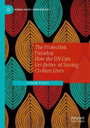 The Protection Paradox: How the UN Can Get Better at Saving Civilian Lives by Conor Foley 9783031274268