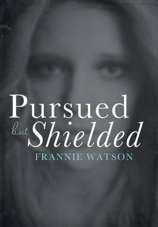 Pursued But Shielded by Frannie Watson 9781489703705