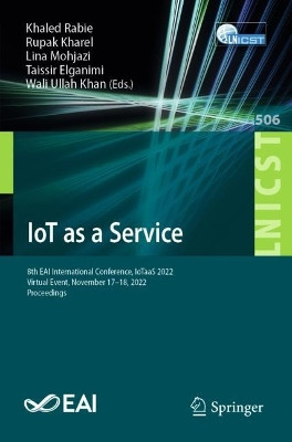 IoT as a Service: 8th EAI International Conference, IoTaaS 2022, Virtual Event, November 17-18, 2022, Proceedings by Khaled Rabie 9783031371387