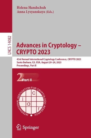 Advances in Cryptology – CRYPTO 2023: 43rd Annual International Cryptology Conference, CRYPTO 2023, Santa Barbara, CA, USA, August 20–24, 2023, Proceedings, Part II by Helena Handschuh 9783031385445