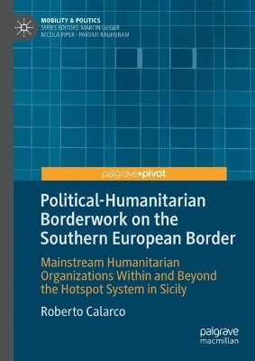 Political-Humanitarian Borderwork on the Southern European Border: Mainstream Humanitarian Organizations Within and Beyond the Hotspot System in Sicily by Roberto Calarco 9783031405037