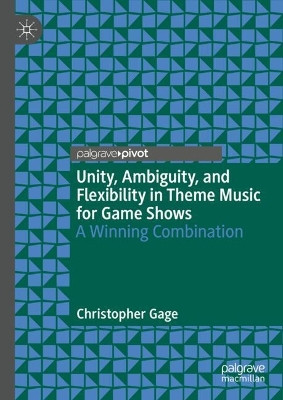 Unity, Ambiguity, and Flexibility in Theme Music for Game Shows: A Winning Combination by Christopher Gage 9783031468056