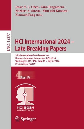 HCI International 2024 – Late Breaking Papers: 26th International Conference on Human-Computer Interaction, HCII 2024, Washington, DC, USA, June 29–July 4, 2024, Proceedings, Part IV by Jessie Y. C. Chen 9783031768118