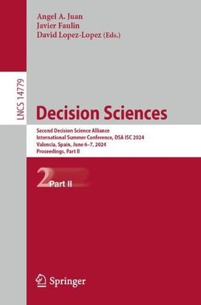 Decision Sciences: Second Decision Science Alliance International Summer Conference, DSA ISC 2024, Valencia, Spain, June 6–7, 2024, Proceedings, Part II by Angel A. Juan 9783031782404