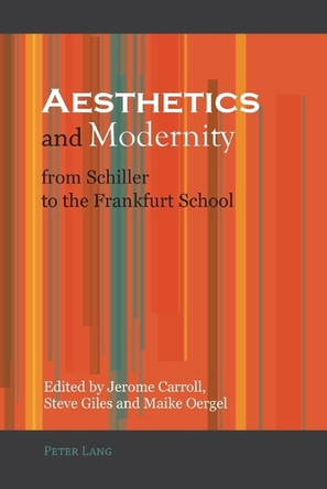 Aesthetics and Modernity from Schiller to the Frankfurt School by Jerome Carroll 9783034302173